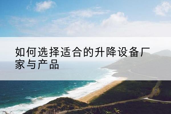 安达电动升降平台厂家-如何选择适合的升降设备厂家与产品
